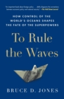 To Rule the Waves : How Control of the World's Oceans Shapes the Fate of the Superpowers - Book