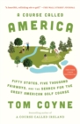A Course Called America : Fifty States, Five Thousand Fairways, and the Search for the Great American Golf Course - Book