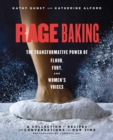 Rage Baking : The Transformative Power of Flour, Fury, and Women's Voices: A Cookbook - eBook