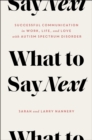 What to Say Next : Successful Communication in Work, Life, and Love-with Autism Spectrum Disorder - eBook