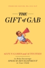 The Gift of Gab : 65 Fun Games and Activities to Help Encourage Speech Development in Your Child - eBook