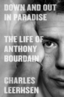 Down and Out in Paradise : The Life of Anthony Bourdain - Book