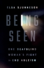 Being Seen : One Deafblind Woman's Fight to End Ableism - Book