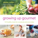 Growing Up Gourmet : 125 Healthy Meals for Everybody and Every Baby - Book