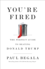You're Fired : The Perfect Guide to Beating Donald Trump - Book
