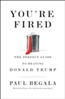 You're Fired : The Perfect Guide to Beating Donald Trump - eBook
