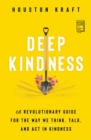 Deep Kindness : A Revolutionary Guide for the Way We Think, Talk, and Act in Kindness - eBook