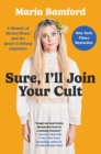 Sure, I'll Join Your Cult : A Memoir of Mental Illness and the Quest to Belong Anywhere - eBook
