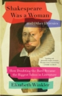 Shakespeare Was a Woman and Other Heresies : How Doubting the Bard Became the Biggest Taboo in Literature - eBook