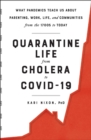 Quarantine Life from Cholera to COVID-19 : What Pandemics Teach Us About Parenting, Work, Life, and Communities from the 1700s to Today - Book