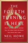 The Fourth Turning Is Here : What the Seasons of History Tell Us about How and When This Crisis Will End - Book