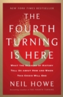 The Fourth Turning Is Here : What the Seasons of History Tell Us about How and When This Crisis Will End - eBook