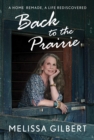 Back to the Prairie : A Home Remade, A Life Rediscovered - Book