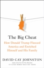 The Big Cheat : How Donald Trump Fleeced America and Enriched Himself and His Family - eBook
