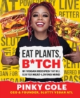 Eat Plants, B*tch : 91 Vegan Recipes That Will Blow Your Meat-Loving Mind - eBook