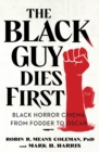 The Black Guy Dies First : Black Horror Cinema from Fodder to Oscar - eBook