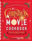The Christmas Movie Cookbook : Recipes from Your Favorite Holiday Films - Book