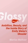 Glossy : Ambition, Beauty, and the Inside Story of Emily Weiss's Glossier - Book