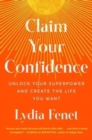 Claim Your Confidence : Unlock Your Superpower and Create the Life You Want - Book
