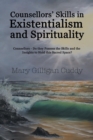 Counsellors' Skills in Existentialism and Spirituality : Counsellors-Do They Possess the Skills and the Insights to Hold This Sacred Space? - Book