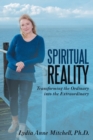 Spiritual Reality : Transforming the Ordinary into the Extraordinary - Book