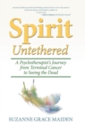 Spirit Untethered : A Psychotherapist's Journey from Terminal Cancer to Seeing the Dead - Book