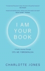 I Am Your Book : A Poetic Journey Through Cfs/Me/Fibromyalgia - Book