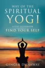 Way of the Spiritual Yogi : 6-Step Guidebook to Find Your Self - Book