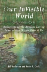 Our Invisible World : Reflections on the Awesome, Loving Power of God Within Each of Us - Book