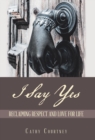 I Say Yes : Reclaiming Respect and Love for Life - Book