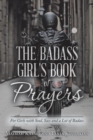 The Badass Girl's Book of Prayers : For Girls with Soul, Sass and a Lot of Badass - Book