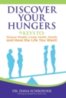 Discover Your Hungers : 9 Keys To: Release Weight, Create Health, Wealth and Have the Life You Want! - Book