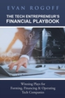 The Tech Entrepreneur's Financial Playbook : Winning Plays for Forming, Financing & Operating Tech Companies - Book
