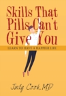 Skills That Pills Can't Give You : Learn to Have a Happier Life - Book