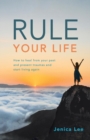 Rule Your Life : How to Heal from Your Past and Present Traumas and Start Living Again - Book