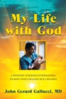 My Life with God : A Pediatric Surgeon's Supernatural Journey While Healing Sick Children - Book