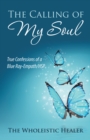 The Calling of My Soul : True Confessions of a Blue Ray-Empath/Hsp - eBook