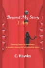 Beyond My Story . . . I Am : Opening Doors to Awareness: A Soulful Journey for the Feminine Spirit - Book