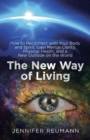The New Way of Living : How to Reconnect with Your Body and Spirit, Gain Mental Clarity, Physical Health, and a New Outlook on the World - Book