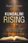 Kundalini Rising : My Journey to Spiritual Mastery and Beyond - Book