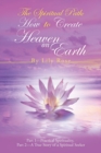 The Spiritual Path : How to Create Heaven on Earth: Part 1-Practical Spirituality, Part 2-A True Story of a Spiritual Seeker - Book