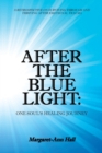 After the Blue Light : One Soul's Healing Journey: A Retrospective on Surviving Through and Thriving After Emotional Trauma - Book