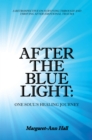 After the Blue Light: One Soul's Healing Journey : A Retrospective on Surviving Through and Thriving After Emotional Trauma - eBook