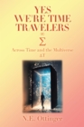 Yes, We're Time Travelers : Across Time and the Multiverse - eBook