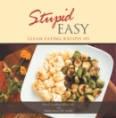 Stupid Easy : Clean Eating Recipes 101 - eBook