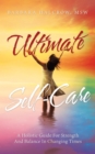 Ultimate Self-Care : A Holistic Guide for Strength and Balance in Changing Times - eBook
