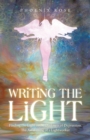 Writing the Light : Finding the Light in the Darkness of Depression. the Awakening of a Lightworker - Book