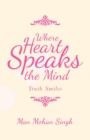 Where Heart Speaks the Mind : Truth Smiles - Book