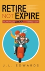 Retire Not Expire : Plan Your Escape. . . Transition - Book
