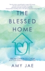 The Blessed Home : From Chaos to Calm How Your Words Can Heal Your Home - eBook